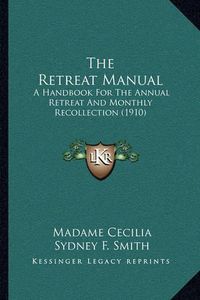 Cover image for The Retreat Manual: A Handbook for the Annual Retreat and Monthly Recollection (1910)