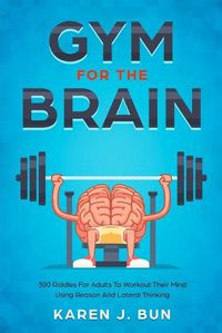 Cover image for Gym For The Brain: 300 Riddles For Adults To Workout Their Mind Using Reason And Lateral Thinking