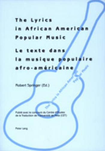 Cover image for The Lyrics in African American Popular Music: Proceedings of Metz (September 29th-30th, 2000) = Le Texte Dans la Musique Populaire Afro-Amaericaine: Actes du Colloque International de Metz (29-30 Septembre 2000)