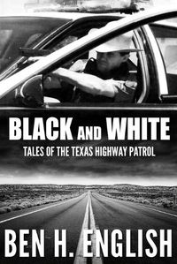 Cover image for Black and White: Tales of the Texas Highway Patrol