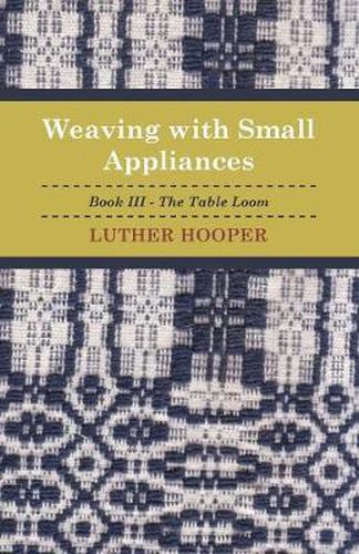 Cover image for Weaving With Small Appliances - Book III - The Table Loom