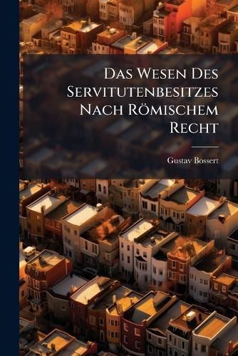 Cover image for Das Wesen Des Servitutenbesitzes Nach Rmischem Recht