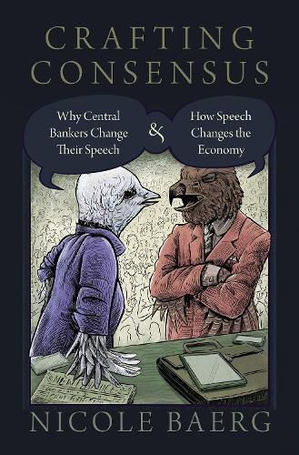 Cover image for Crafting Consensus: Why Central Bankers Change Their Speech and How Speech Changes the Economy