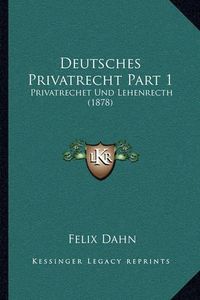 Cover image for Deutsches Privatrecht Part 1: Privatrechet Und Lehenrecth (1878)