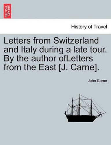 Cover image for Letters from Switzerland and Italy During a Late Tour. by the Author Ofletters from the East [J. Carne].