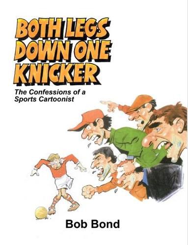 Cover image for Both Legs Down One Knicker: The Confessions of a Sports Cartoonist