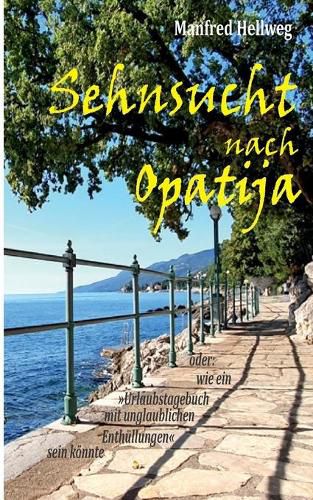 Cover image for Sehnsucht nach Opatija: oder: Wie ein Urlaubstagebuch mit unglaublichen Enthullungen sein koennte