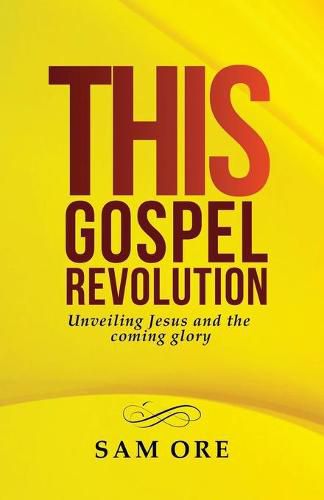 Cover image for This Gospel Revolution: Unveiling Jesus and the coming glory