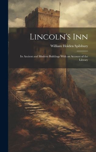 Cover image for Lincoln's Inn; Its Ancient and Modern Buildings With an Account of the Library