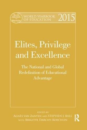 Cover image for World Yearbook of Education 2015: Elites, Privilege and Excellence: The National and Global Redefinition of Educational Advantage