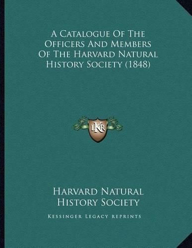 Cover image for A Catalogue of the Officers and Members of the Harvard Natural History Society (1848)