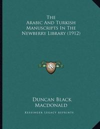 Cover image for The Arabic and Turkish Manuscripts in the Newberry Library (1912)