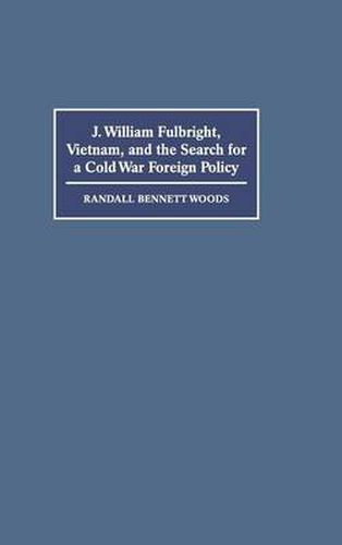 J. William Fulbright, Vietnam, and the Search for a Cold War Foreign Policy