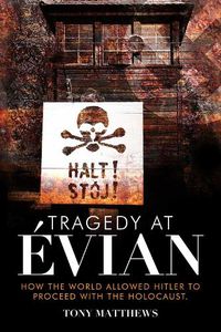 Cover image for Tragedy at Evian: How the World Allowed Hitler to Proceed with the Holocaust