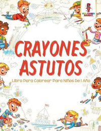 Cover image for Crayones Astutos: Libro Para Colorear Para Ninos De 1 Ano