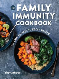 Cover image for The Family Immunity Cookbook: 101 Easy Recipes to Boost Health