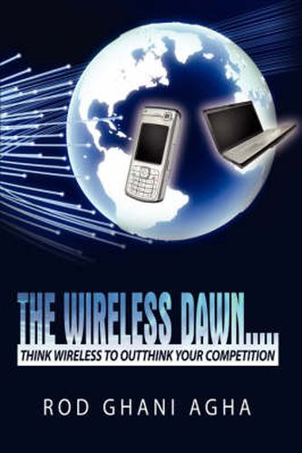 Cover image for The Wireless Dawn...: Think Wireless to Outthink Your Competition
