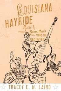 Cover image for Louisiana Hayride: Radio and Roots Music along the Red River