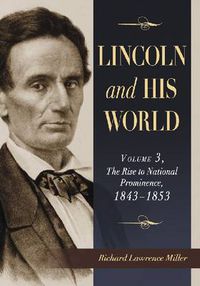 Cover image for Lincoln and His World: Volume 3: The Rise to National Prominence, 1843-1853