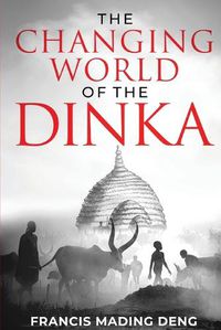 Cover image for The Changing World of the Dinka