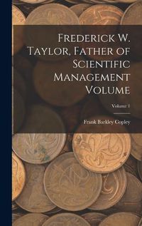 Cover image for Frederick W. Taylor, Father of Scientific Management Volume; Volume 1