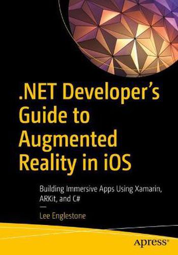 Cover image for .NET Developer's Guide to Augmented Reality in iOS: Building Immersive Apps Using Xamarin, ARKit, and C#