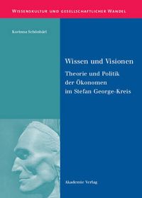 Cover image for Wissen Und Visionen: Theorie Und Politik Der OEkonomen Im Stefan George-Kreis