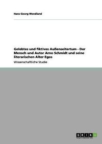 Cover image for Gelebtes und fiktives Aussenseitertum - Der Mensch und Autor Arno Schmidt und seine literarischen Alter Egos