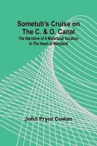Cover image for Sometub's Cruise on the C. & O. Canal; The narrative of a motorboat vacation in the heart of Maryland