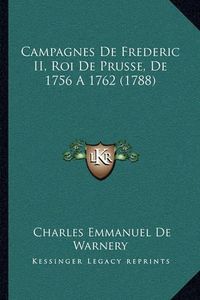 Cover image for Campagnes de Frederic II, Roi de Prusse, de 1756 a 1762 (1788)