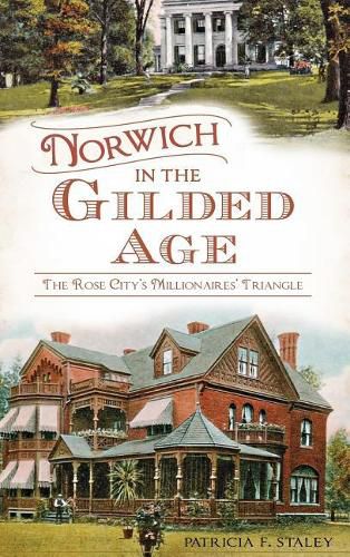 Cover image for Norwich in the Gilded Age: The Rose City's Millionaires' Triangle