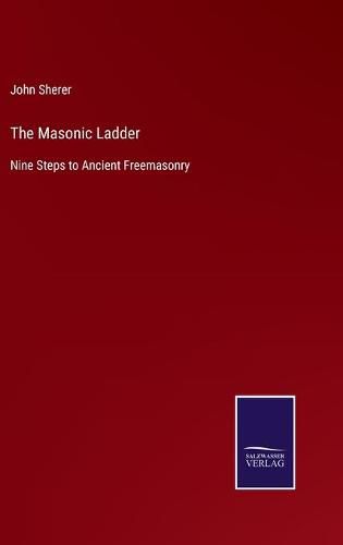 Cover image for The Masonic Ladder: Nine Steps to Ancient Freemasonry