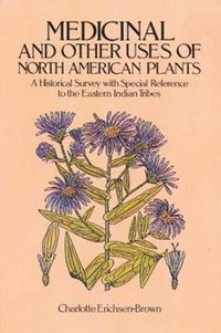 Cover image for Medicinal and Other Uses of North American Plants: A Historical Survey with Special Reference to the Eastern Indian Tribes