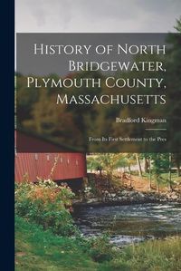 Cover image for History of North Bridgewater, Plymouth County, Massachusetts