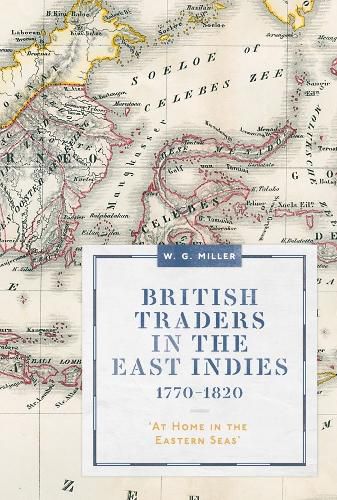 British Traders in the East Indies, 1770-1820: 'At Home in the Eastern Seas