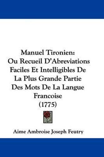 Cover image for Manuel Tironien: Ou Recueil D'Abreviations Faciles Et Intelligibles De La Plus Grande Partie Des Mots De La Langue Francoise (1775)
