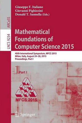 Cover image for Mathematical Foundations of Computer Science 2015: 40th International Symposium, MFCS 2015, Milan, Italy, August 24-28, 2015, Proceedings, Part I