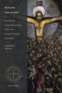 Cover image for Healing the Schism: Karl Barth, Franz Rosenzweig, and the New Jewish-Christian Encounter