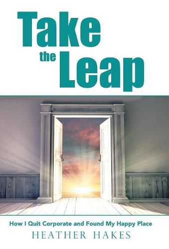 Cover image for Take the Leap: How I Quit Corporate and Found My Happy Place