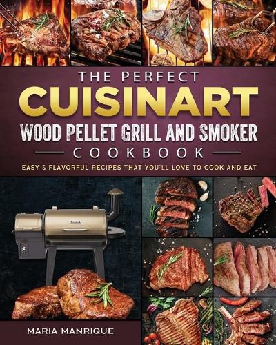 Cover image for The Perfect Cuisinart Wood Pellet Grill and Smoker Cookbook: Easy & Flavorful Recipes that You'll Love to Cook and Eat