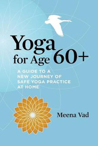 Cover image for Yoga for Age 60+: A Guide to a New Journey of Safe Yoga Practice at Home