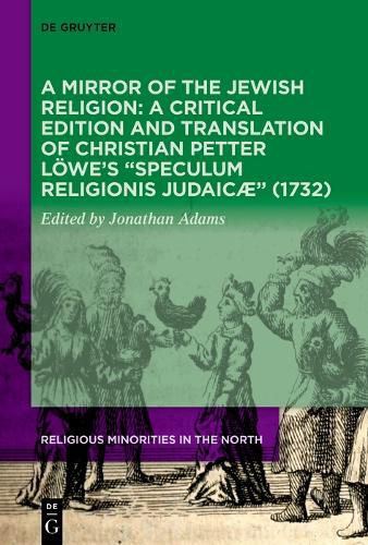 A Mirror of the Jewish Religion: A Critical Edition and Translation of Christian Petter Loewe's "Speculum Religionis Judaicae" (1732)