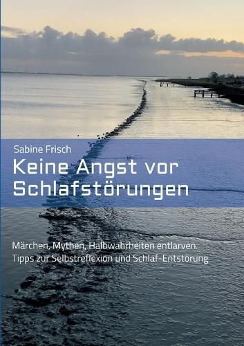 Cover image for Keine Angst vor Schlafstoerungen: Marchen, Mythen, falsche Heilsversprechen entlarven. Tipps zur Selbstreflexion und Schlaf-Entstoerung