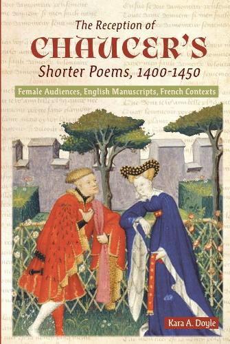 Cover image for The Reception of Chaucer's Shorter Poems, 1400-1450: Female Audiences, English Manuscripts, French Contexts