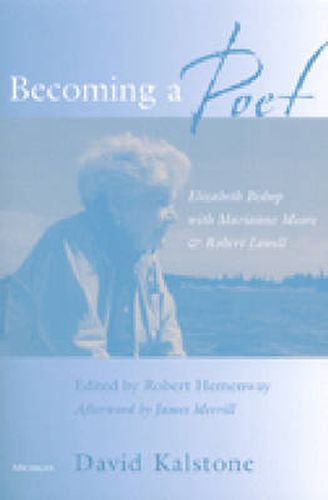 Becoming a Poet: Elizabeth Bishop with Marianne Moore and Robert Lowell