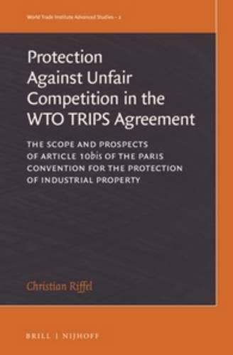 Cover image for The Protection against Unfair Competition in the WTO TRIPS Agreement: The Scope and Prospects of Article 10bis of the Paris Convention for the Protection of Industrial Property