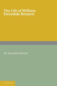 Cover image for The Life of William Sterndale Bennett: By his Son, J. R. Sterndale Bennett