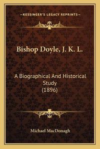 Cover image for Bishop Doyle, J. K. L.: A Biographical and Historical Study (1896)