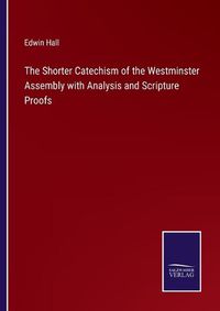 Cover image for The Shorter Catechism of the Westminster Assembly with Analysis and Scripture Proofs