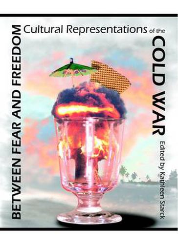 Cover image for Between Fear and Freedom: Cultural Representations of the Cold War